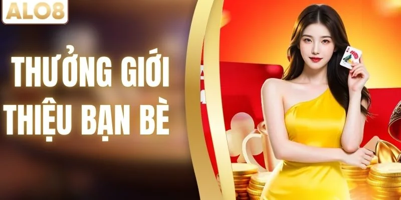 Thưởng Giới Thiệu Bạn Bè ALO8 – Cơ Hội Gia Tăng Thu Nhập