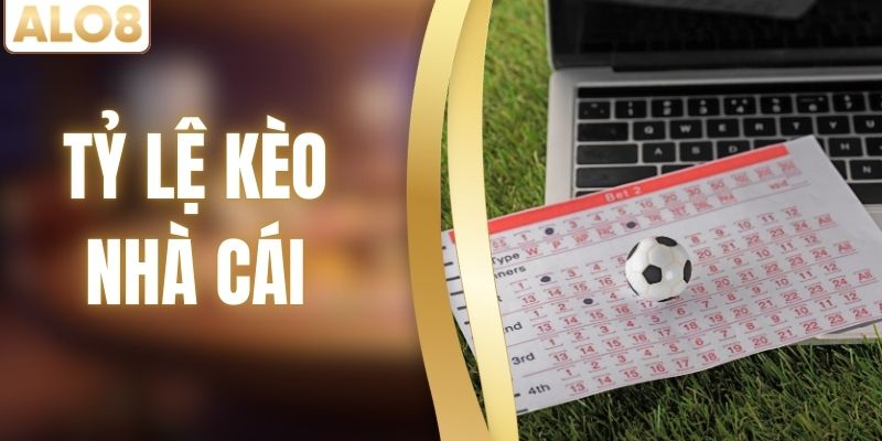 Tỷ Lệ Kèo Nhà Cái - Cập Nhật Nhanh Theo Thời Gian Thực